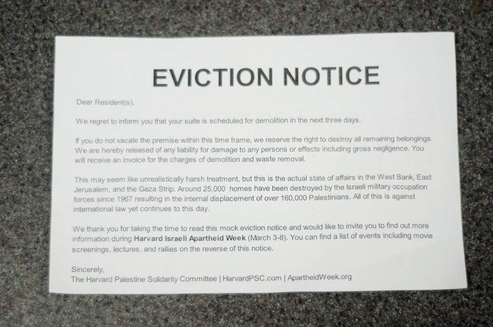 Mock eviction notices posted to students’ doors were used to publicize Harvard Israel Apartheid Week.  The flyers were posted by the Harvard Palestine Solidarity Committee on Sunday.  