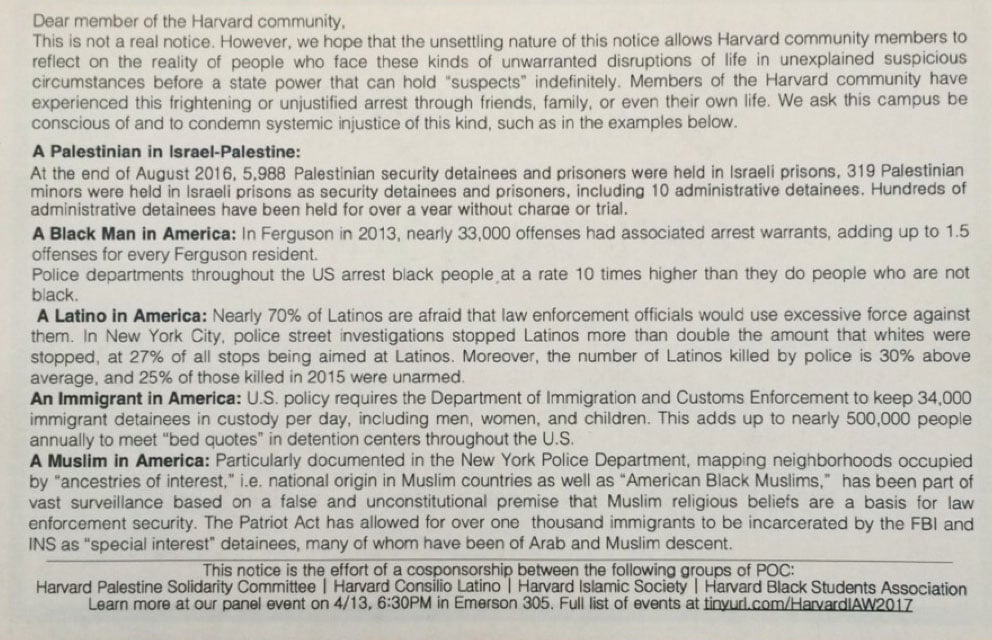 Formally cosigned by Harvard Concilio Latino, the Harvard Islamic Society, and the Harvard Black Students Association and orchestrated by the Harvard Palestine Solidarity Committee, the flyer posed as a notice informing students about an ongoing investigation in the recipient’s dormitory.